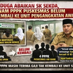 Diduga Abaikan SK Sekda, Enam PPPK Puskesmas Belum Kembali ke Unit Pengangkatan Awal
